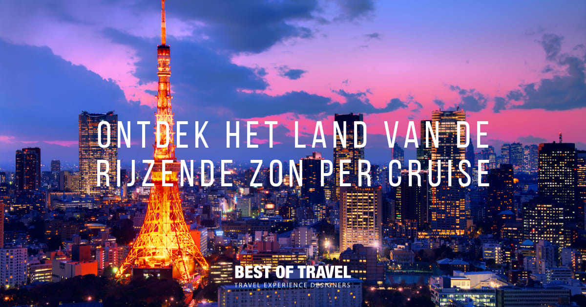 Ontdek het land van de rijzende zon per cruise | Best of Travel